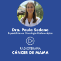 Dra. Paula Sedano, radioterapia en cáncer de mama